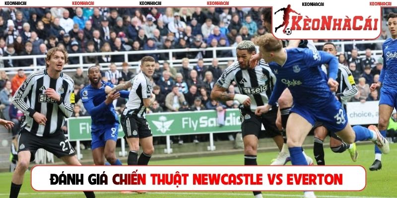 Đánh giá chiến thuật Newcastle vs Everton