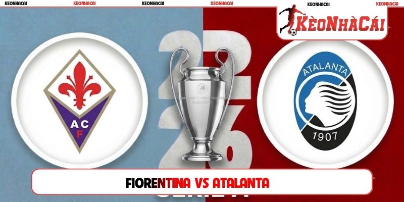 Soi Kèo Fiorentina Vs Atalanta 03H00, 29/10, Serie A