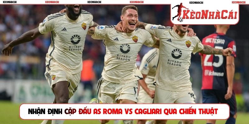 Nhận định cặp đấu AS Roma vs Cagliari qua chiến thuật